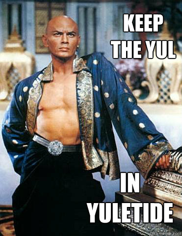 Keep 
the Yul In
Yuletide - Keep 
the Yul In
Yuletide  Keep the Yul