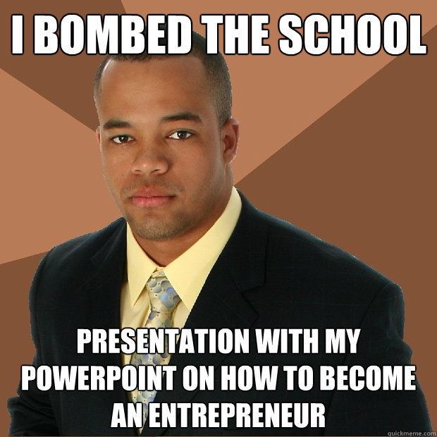 I bombed the school presentation with my powerpoint on how to become an entrepreneur - I bombed the school presentation with my powerpoint on how to become an entrepreneur  Successful Black Man