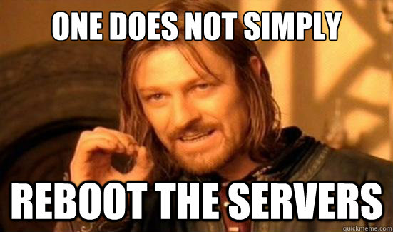 One Does Not Simply reboot the servers - One Does Not Simply reboot the servers  Boromir