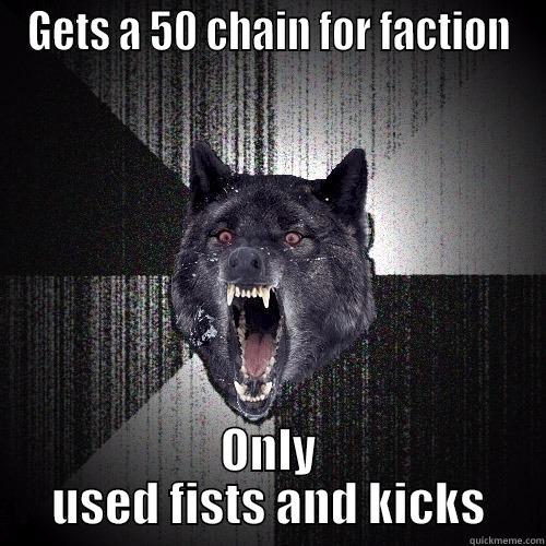 GETS A 50 CHAIN FOR FACTION ONLY USED FISTS AND KICKS Insanity Wolf