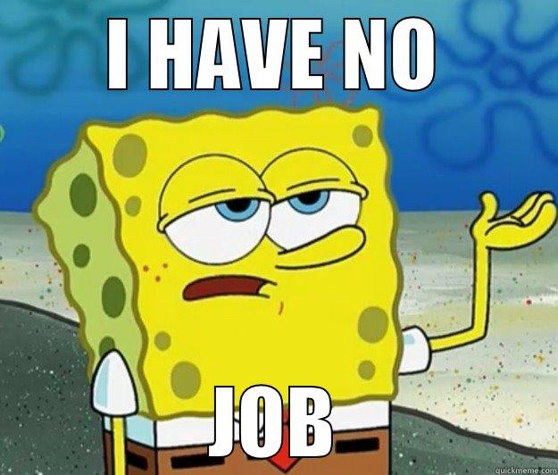 I HAVE NO JOB Tough Spongebob