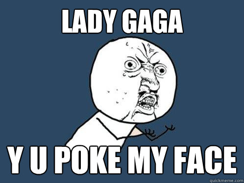 lady gaga y u poke my face  Y U No