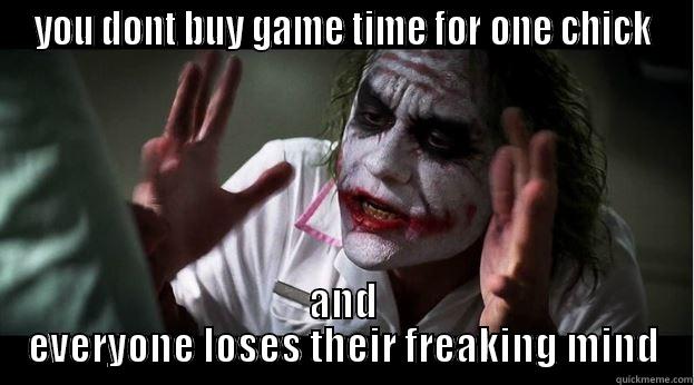 YOU DONT BUY GAME TIME FOR ONE CHICK AND EVERYONE LOSES THEIR FREAKING MIND Joker Mind Loss