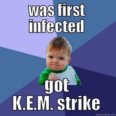 WAS FIRST INFECTED GOT K.E.M. STRIKE Success Kid