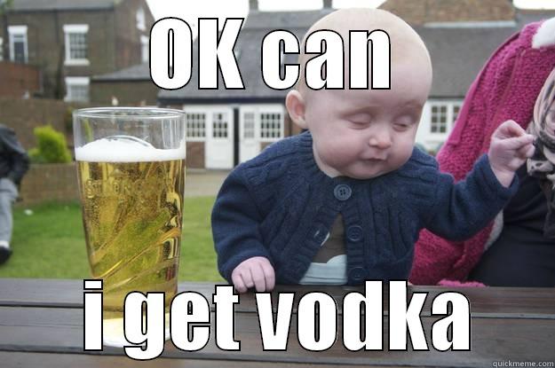 OK CAN  I GET VODKA drunk baby