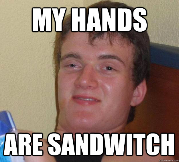 my hands are sandwitch  10 Guy