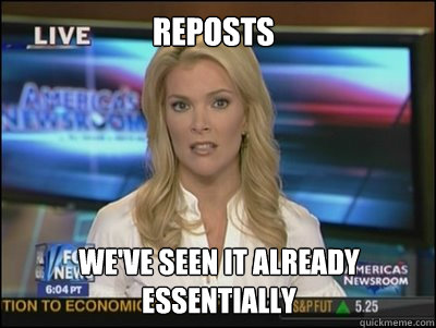 reposts we've seen it already essentially  Megyn Kelly