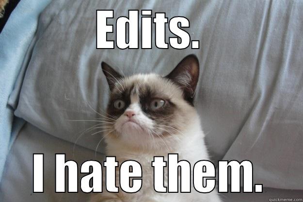 EDITS. I HATE THEM. Grumpy Cat