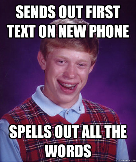 Sends out first text on new phone spells out all the words  Bad Luck Brian