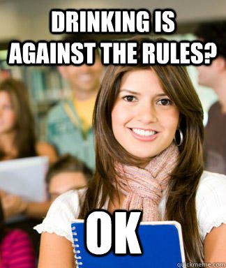 Drinking is against the rules? OK - Drinking is against the rules? OK  Sheltered College Freshman