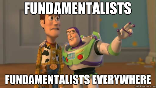 Fundamentalists fundamentalists everywhere - Fundamentalists fundamentalists everywhere  Everywhere