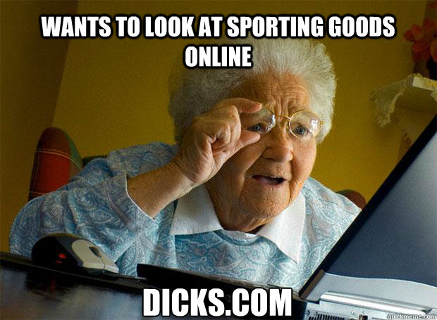 WANTS TO LOOK AT SPORTING GOODS ONLINE DICKS.COM    Grandma finds the Internet