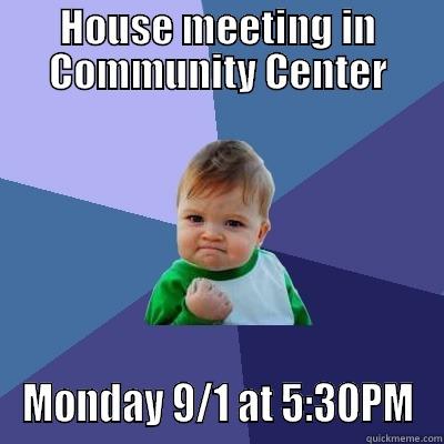 HOUSE MEETING IN COMMUNITY CENTER MONDAY 9/1 AT 5:30PM Success Kid