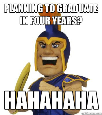 Planning to graduate in four years? HAHAHAHA   SJSU Sammy the Spartan