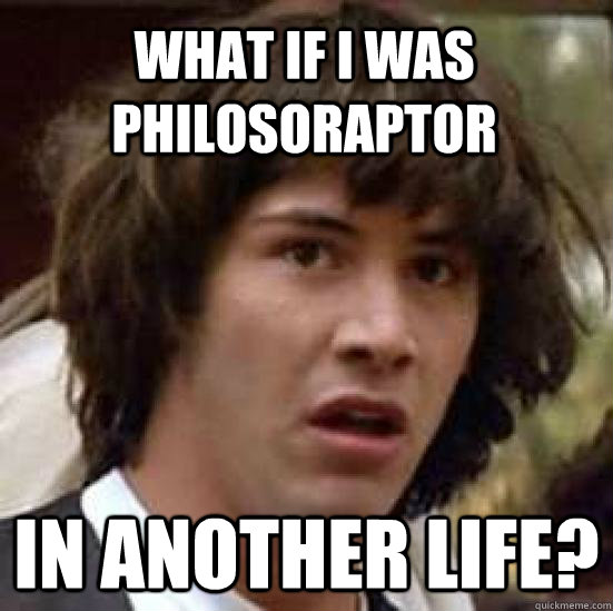 What if I was Philosoraptor in another life?  conspiracy keanu