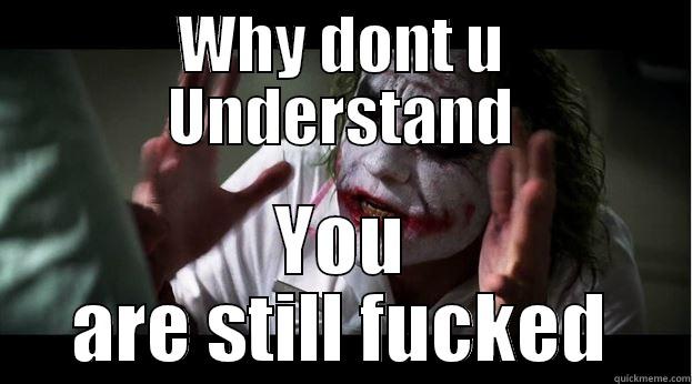 you are fucked - WHY DONT U UNDERSTAND YOU ARE STILL FUCKED Joker Mind Loss