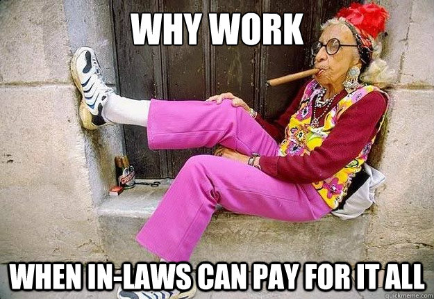 why work when in-laws can pay for it all  