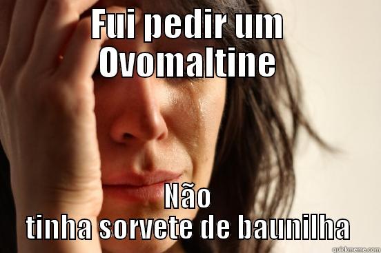 FUI PEDIR UM OVOMALTINE NÃO TINHA SORVETE DE BAUNILHA First World Problems