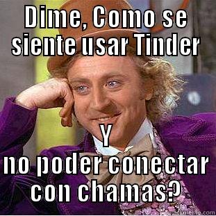 DIME, COMO SE SIENTE USAR TINDER Y NO PODER CONECTAR CON CHAMAS? Condescending Wonka