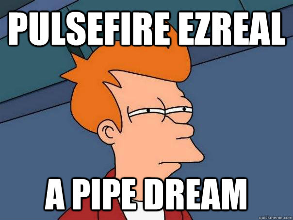 pulsefire Ezreal a pipe dream  Futurama Fry