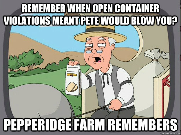 remember when open container violations meant pete would blow you? Pepperidge farm remembers  Pepperidge Farm Remembers