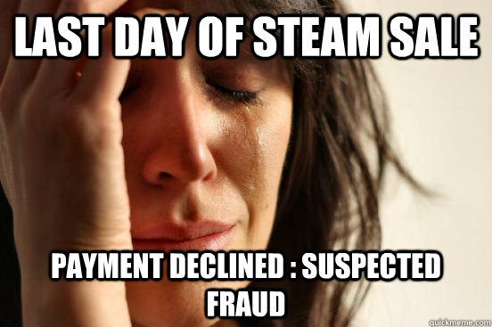 Last Day of Steam Sale Payment Declined : Suspected Fraud  First World Problems