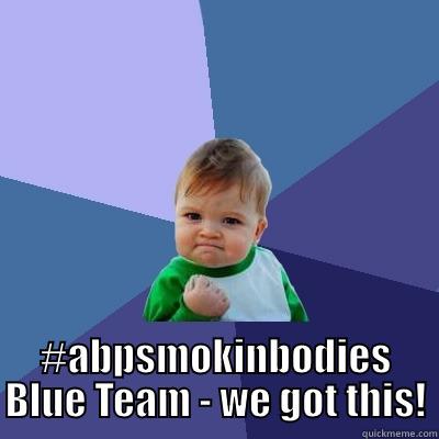  #ABPSMOKINBODIES BLUE TEAM - WE GOT THIS! Success Kid