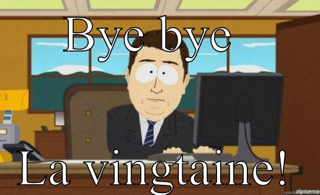 BYE BYE  LA VINGTAINE! aaaand its gone