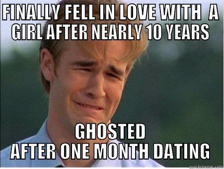 FINALLY FELL IN LOVE WITH  A GIRL AFTER NEARLY 10 YEARS GHOSTED AFTER ONE MONTH DATING 1990s Problems