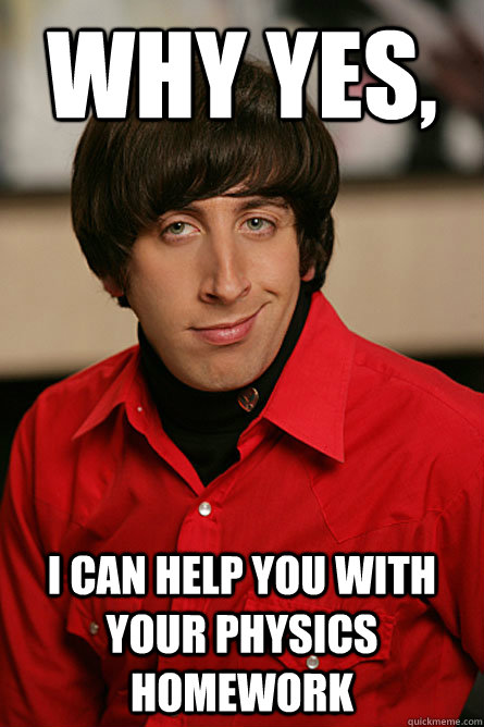 Why Yes, I can help you with your physics homework  Pickup Line Scientist