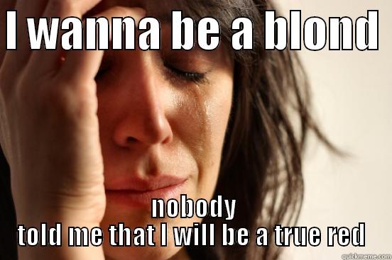 funny like hell - I WANNA BE A BLOND  NOBODY TOLD ME THAT I WILL BE A TRUE RED  First World Problems