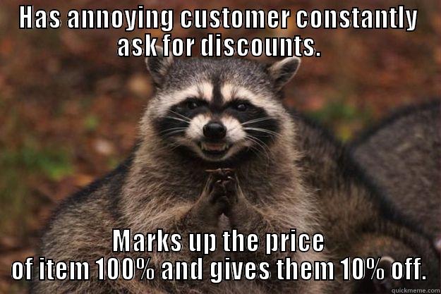 HAS ANNOYING CUSTOMER CONSTANTLY ASK FOR DISCOUNTS. MARKS UP THE PRICE OF ITEM 100% AND GIVES THEM 10% OFF. Evil Plotting Raccoon