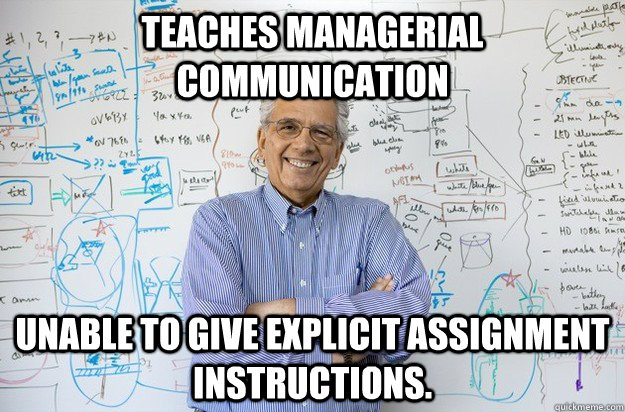 Teaches Managerial Communication Unable to give explicit assignment instructions.  Engineering Professor