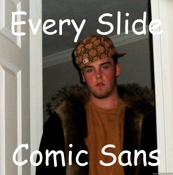 Every Slide Comic Sans  Scumbag Steve