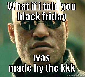 What if i told you.... - WHAT IF I TOLD YOU BLACK FRIDAY WAS MADE BY THE KKK Matrix Morpheus