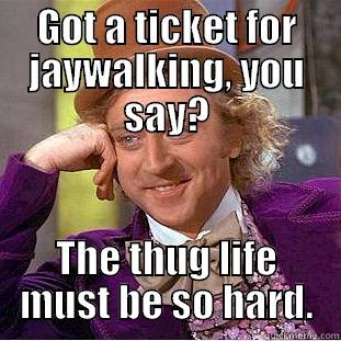 GOT A TICKET FOR JAYWALKING, YOU SAY? THE THUG LIFE MUST BE SO HARD. Condescending Wonka