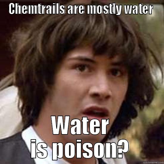 CHEMTRAILS ARE MOSTLY WATER WATER IS POISON? conspiracy keanu