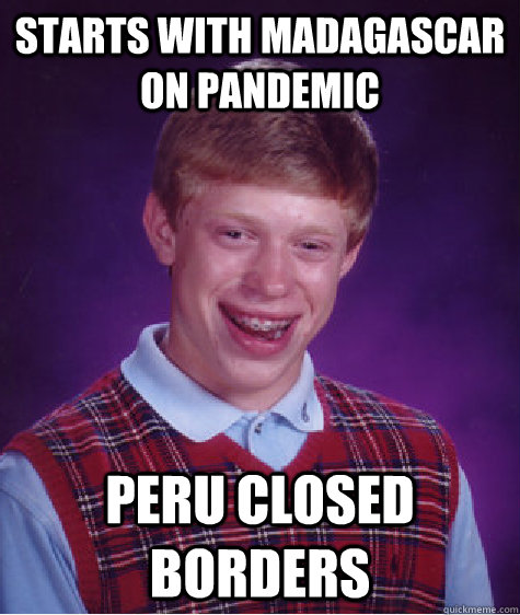 Starts with Madagascar on pandemic Peru closed borders  Bad Luck Brian