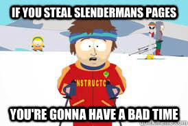 If you steal slendermans pages You're gonna have a bad time  