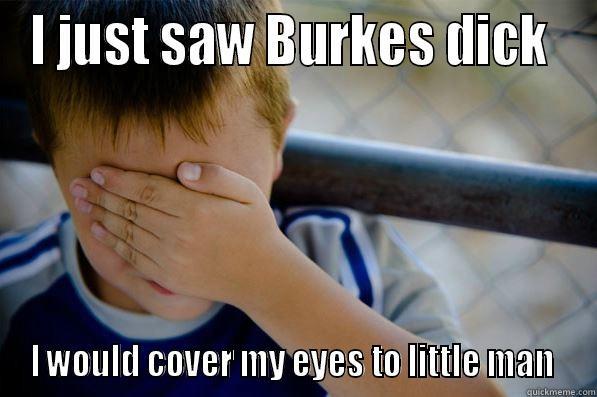 I JUST SAW BURKES DICK  I WOULD COVER MY EYES TO LITTLE MAN  Confession kid