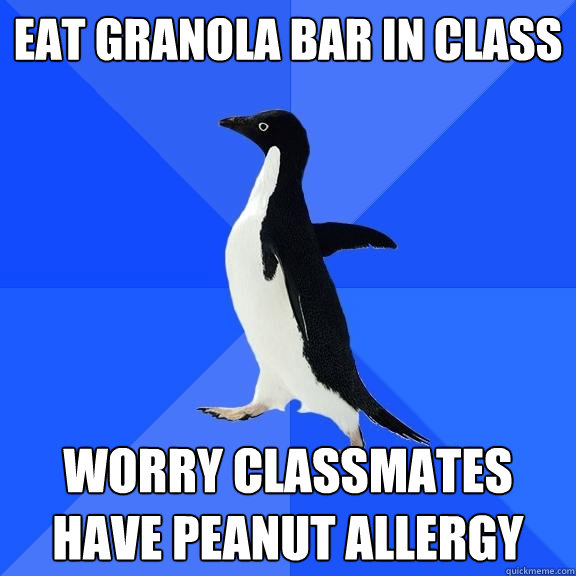 Eat granola bar in class worry classmates have peanut allergy - Eat granola bar in class worry classmates have peanut allergy  Socially Awkward Penguin