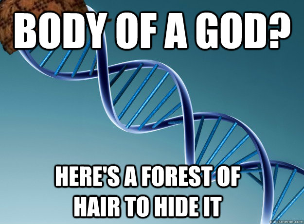 Body of a god? here's a forest of hair to hide it  Scumbag Genetics