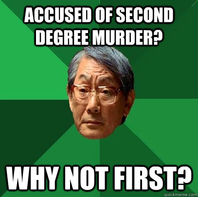 Accused of Second Degree Murder? Why not first?  High Expectations Asian Father