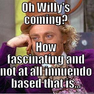 OH WILLY'S COMING? HOW FASCINATING AND NOT AT ALL INNUENDO BASED THAT IS... Condescending Wonka