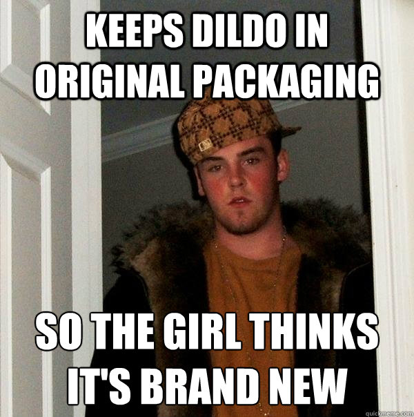 keeps dildo in original packaging so the girl thinks
it's brand new - keeps dildo in original packaging so the girl thinks
it's brand new  Scumbag Steve