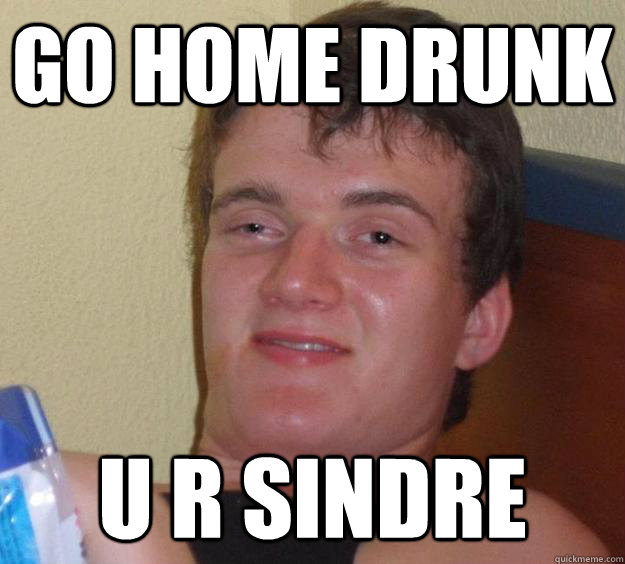 Go home drunk  U R sindre  10 Guy