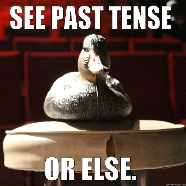 SEE PAST TENSE OR ELSE. Misc