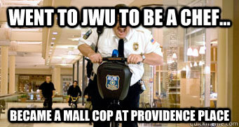 Went to JWU to be a chef... Became a Mall Cop at Providence Place  