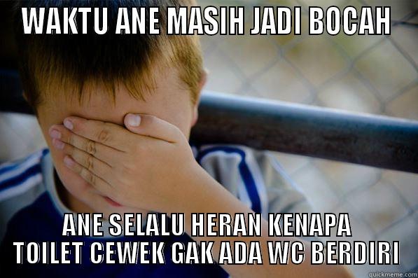 WAKTU ANE MASIH JADI BOCAH ANE SELALU HERAN KENAPA TOILET CEWEK GAK ADA WC BERDIRI Confession kid