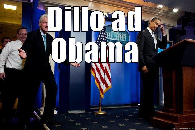 dillo a dobama - DILLO AD OBAMA  Inappropriate Timing Bill Clinton